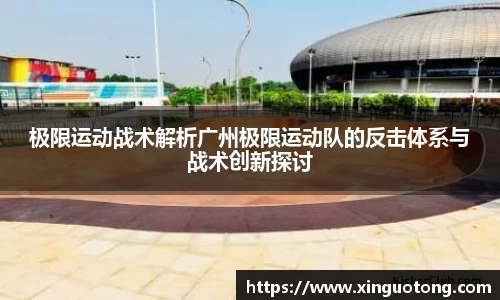 极限运动战术解析广州极限运动队的反击体系与战术创新探讨